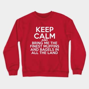 Keep Calm and Bring Me the Finest Muffins and Bagels in All the Land Crewneck Sweatshirt